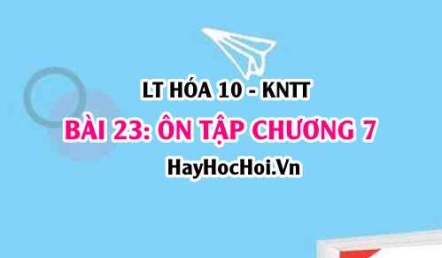 Ôn tập chương 7: Nguyên tố nhóm Halogen? Hóa 10 bài 23 KNTT (Kết nối tri thức)